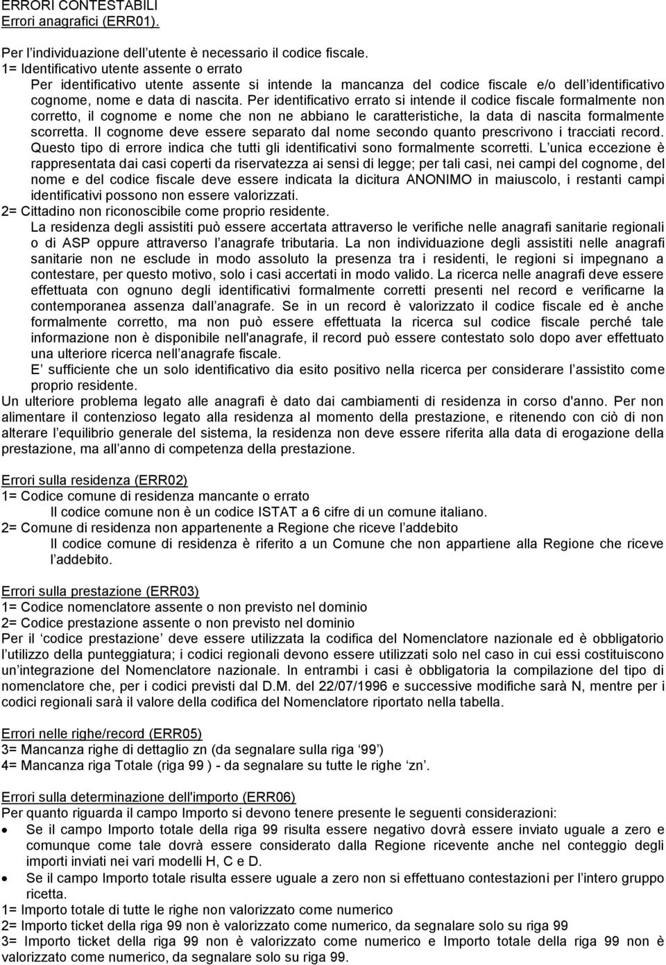 Per identificativo errato si intende il codice fiscale formalmente non corretto, il cognome e nome che non ne abbiano le caratteristiche, la data di nascita formalmente scorretta.