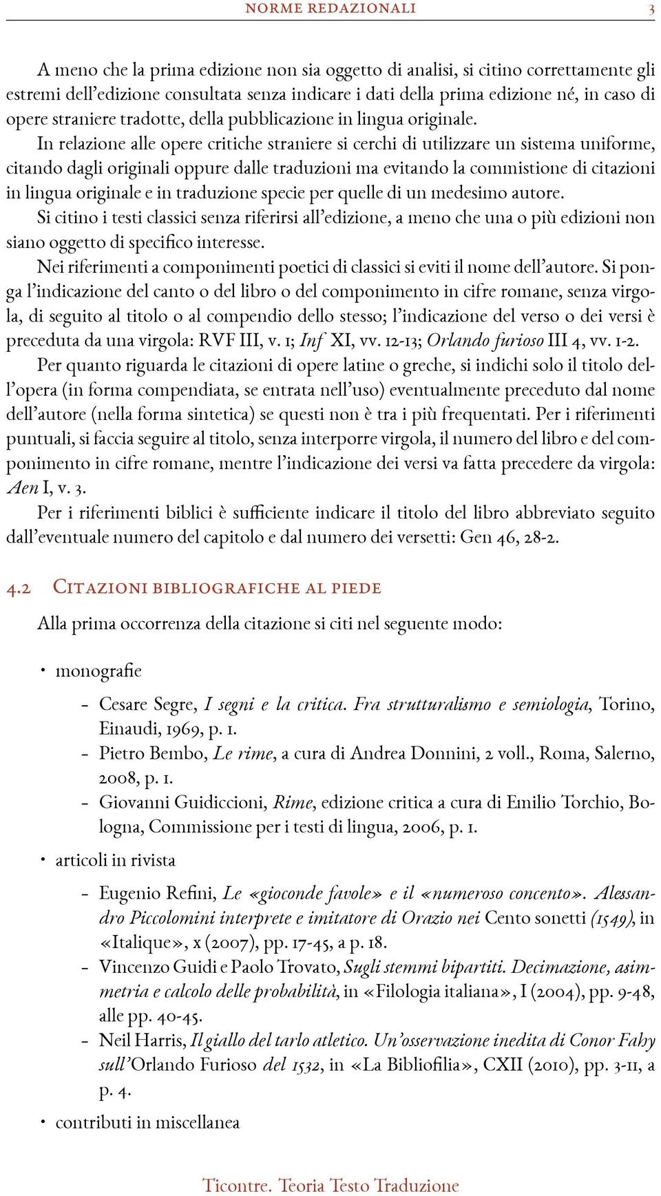 In relazione alle opere critiche straniere si cerchi di utilizzare un sistema uniforme, citando dagli originali oppure dalle traduzioni ma evitando la commistione di citazioni in lingua originale e