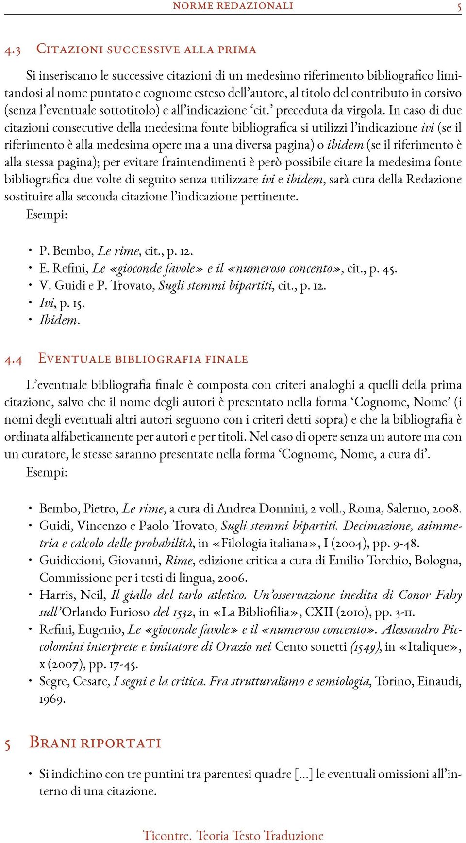 corsivo (senza l eventuale sottotitolo) e all indicazione cit. preceduta da virgola.