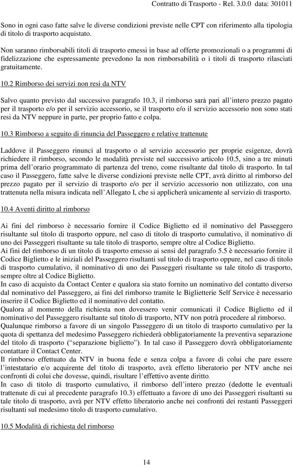 rilasciati gratuitamente. 10.2 Rimborso dei servizi non resi da NTV Salvo quanto previsto dal successivo paragrafo 10.