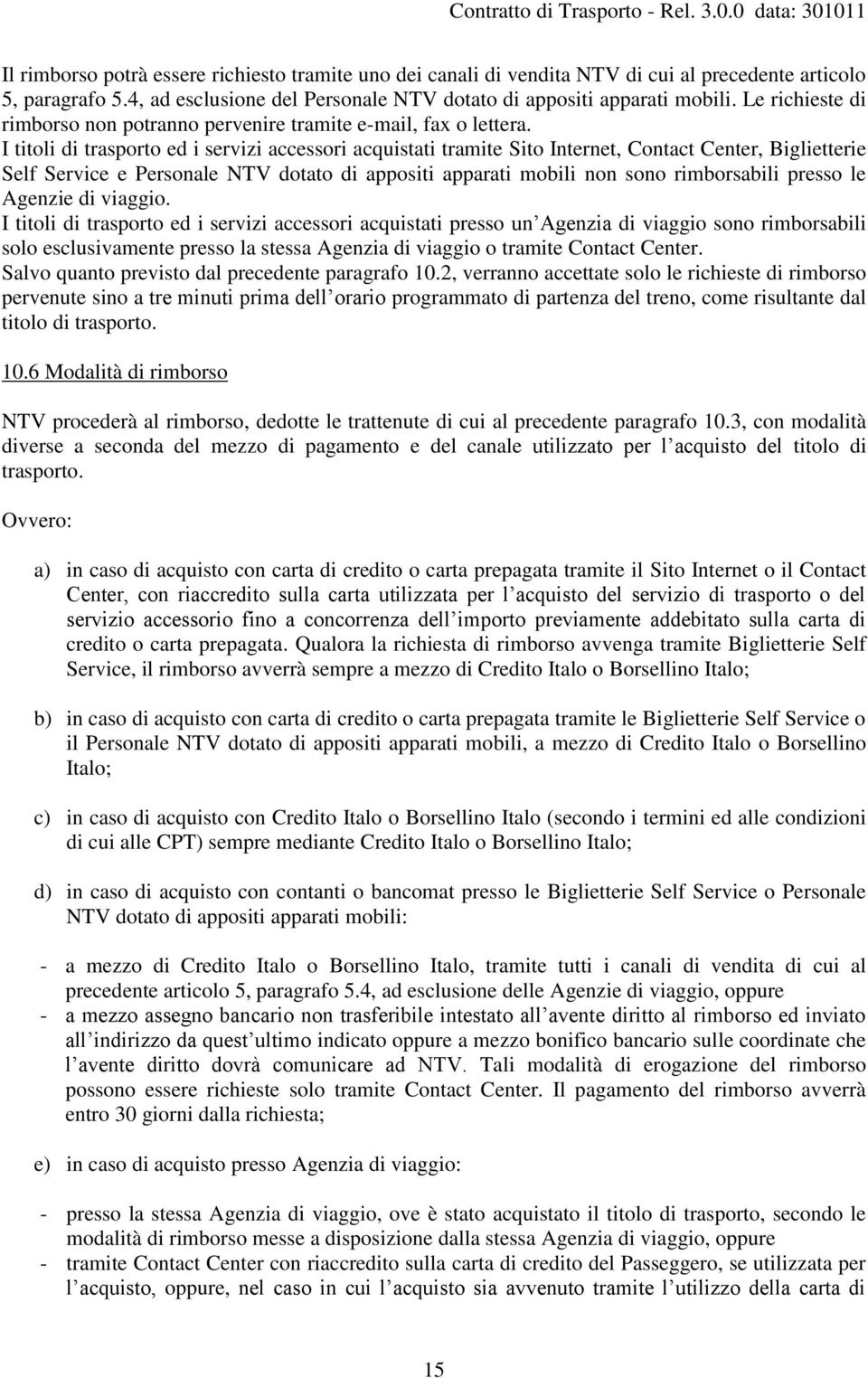 I titoli di trasporto ed i servizi accessori acquistati tramite Sito Internet, Contact Center, Biglietterie Self Service e Personale NTV dotato di appositi apparati mobili non sono rimborsabili