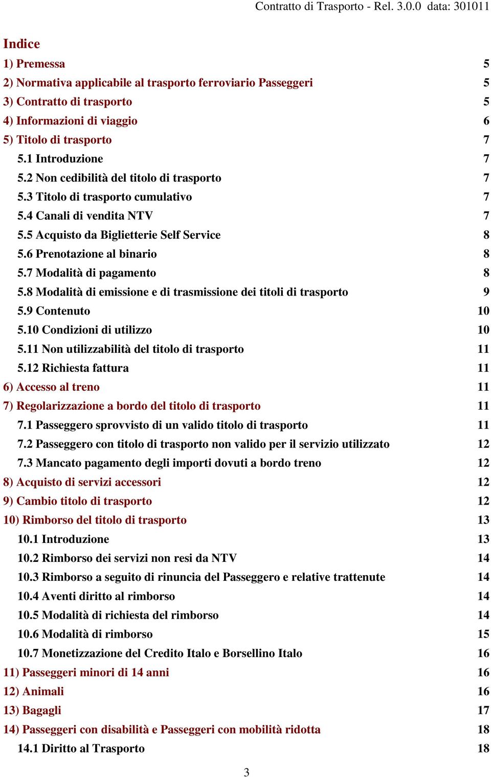 7 Modalità di pagamento 8 5.8 Modalità di emissione e di trasmissione dei titoli di trasporto 9 5.9 Contenuto 10 5.10 Condizioni di utilizzo 10 5.11 Non utilizzabilità del titolo di trasporto 11 5.