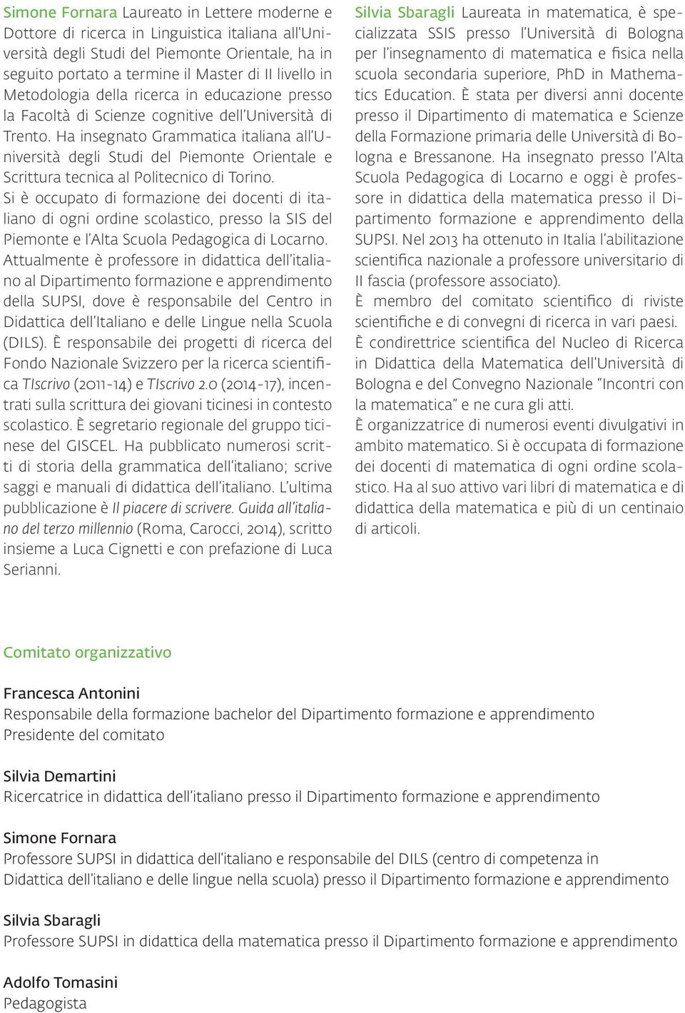 Ha insegnato Grammatica italiana all Università degli Studi del Piemonte Orientale e Scrittura tecnica al Politecnico di Torino.