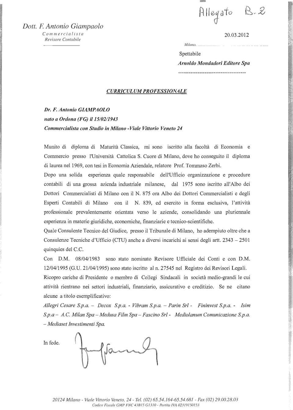 Antonio GIAMPAOLO nato a Ordona (FG) il 15/02/1943 Commercialista con Studio in Milano -Viale Vittorio Veneto 24 Munito di diploma di Maturità Classica, mi sono iscritto alla facoltà di Economia e