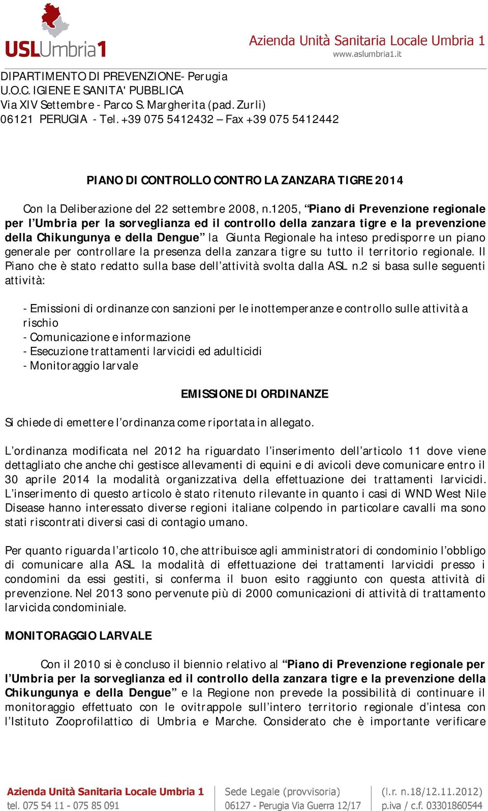 un piano generale per controllare la presenza della zanzara tigre su tutto il territorio regionale. Il Piano che è stato redatto sulla base dell attività svolta dalla ASL n.