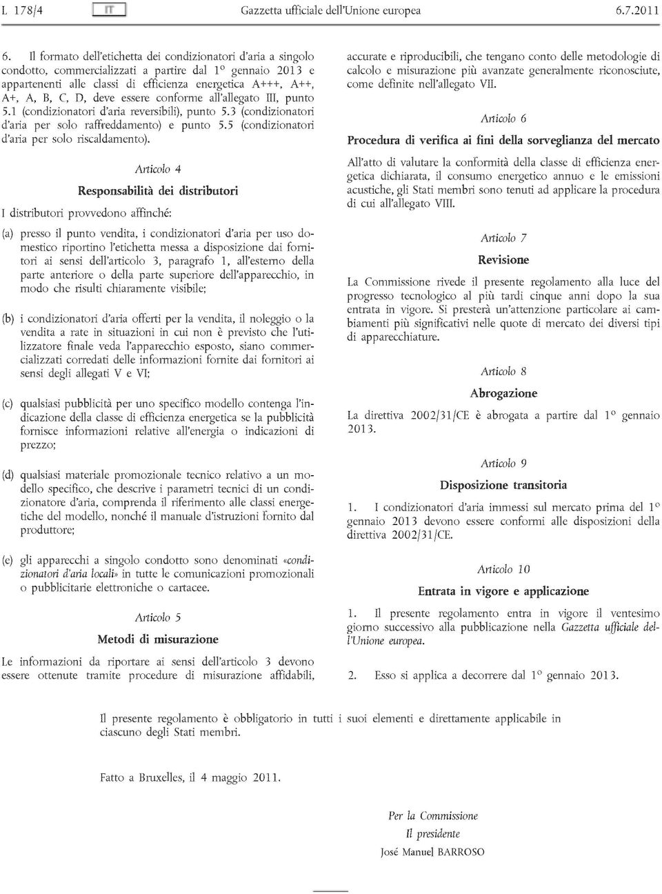 deve essere conforme all'allegato III, punto 5.1 (condizionatori d'aria reversibili), punto 5.3 (condizionatori d'aria per solo raffreddamento) e punto 5.