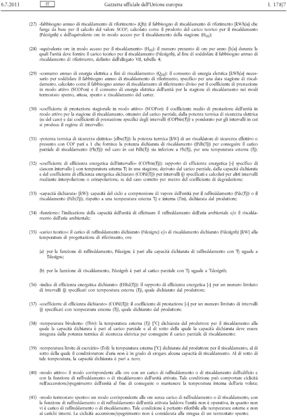 «equivalente ore in modo acceso per il riscaldamento» (HHE): il numero presunto di ore per anno [h/a] durante le quali l'unità deve fornire il carico teorico per il riscaldamento (Pdesignh), al fine