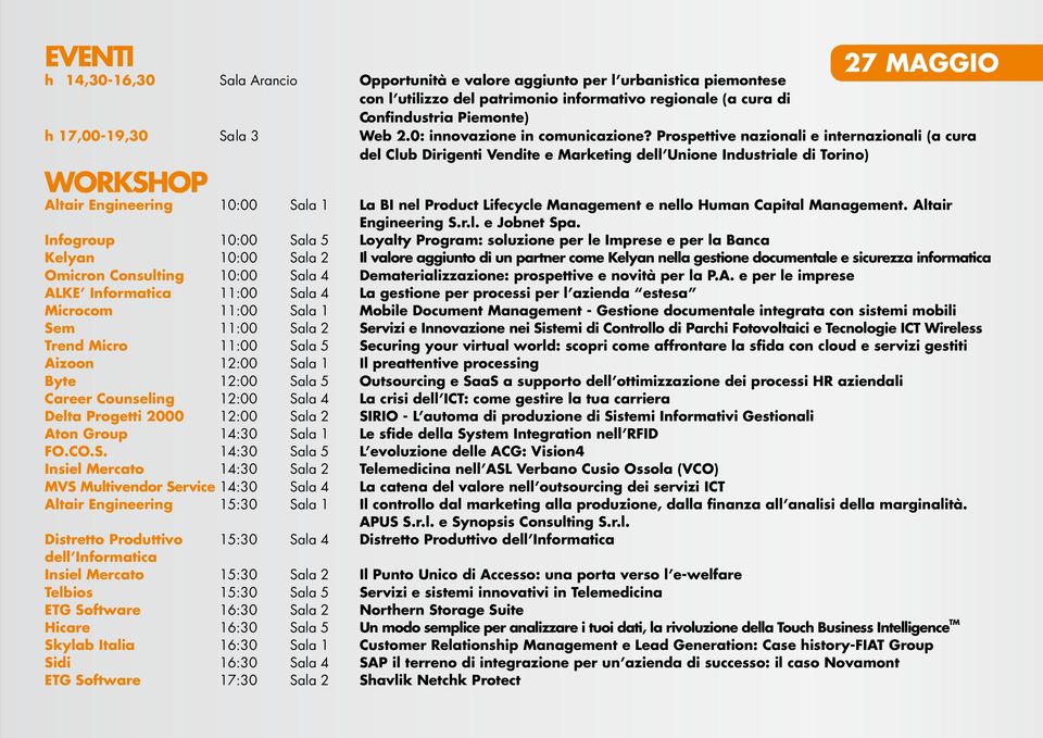 Prospettive nazionali e internazionali (a cura del Club Dirigenti Vendite e Marketing dell Unione Industriale di Torino) WORKSHOP Altair Engineering 10:00 Sala 1 La BI nel Product Lifecycle