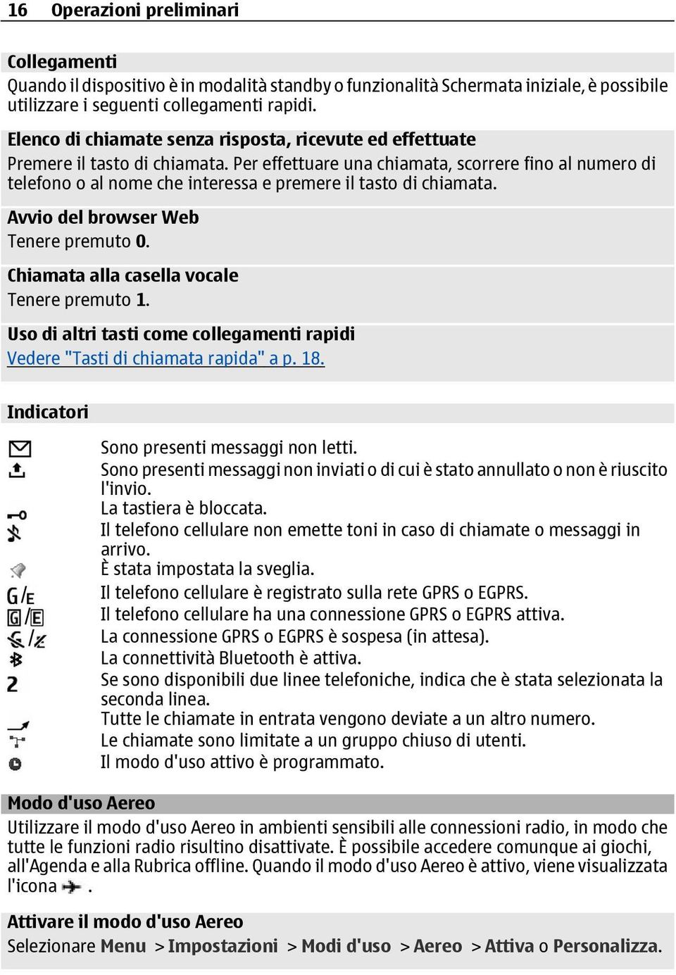 Per effettuare una chiamata, scorrere fino al numero di telefono o al nome che interessa e premere il tasto di chiamata. Avvio del browser Web Tenere premuto 0.