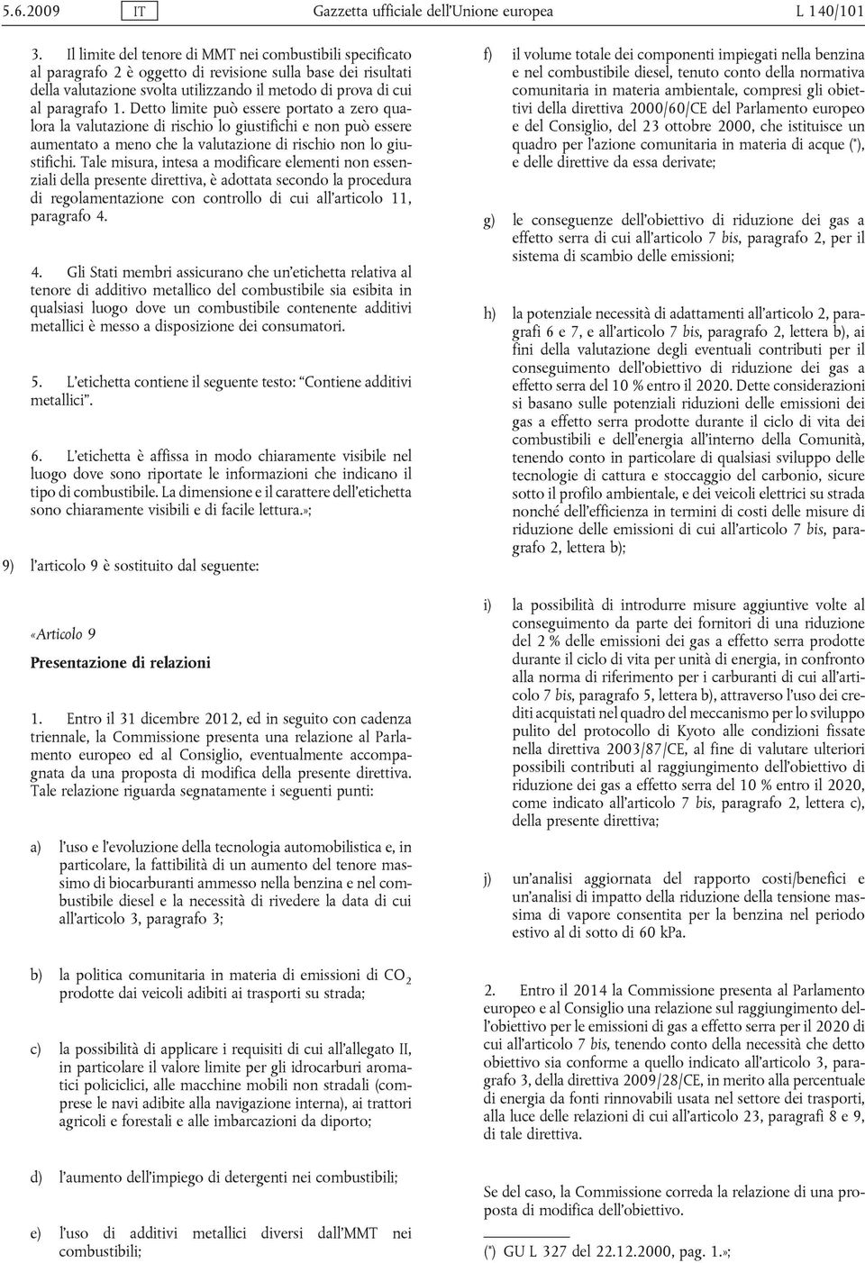 Detto limite può essere portato a zero qualora la valutazione di rischio lo giustifichi e non può essere aumentato a meno che la valutazione di rischio non lo giustifichi.