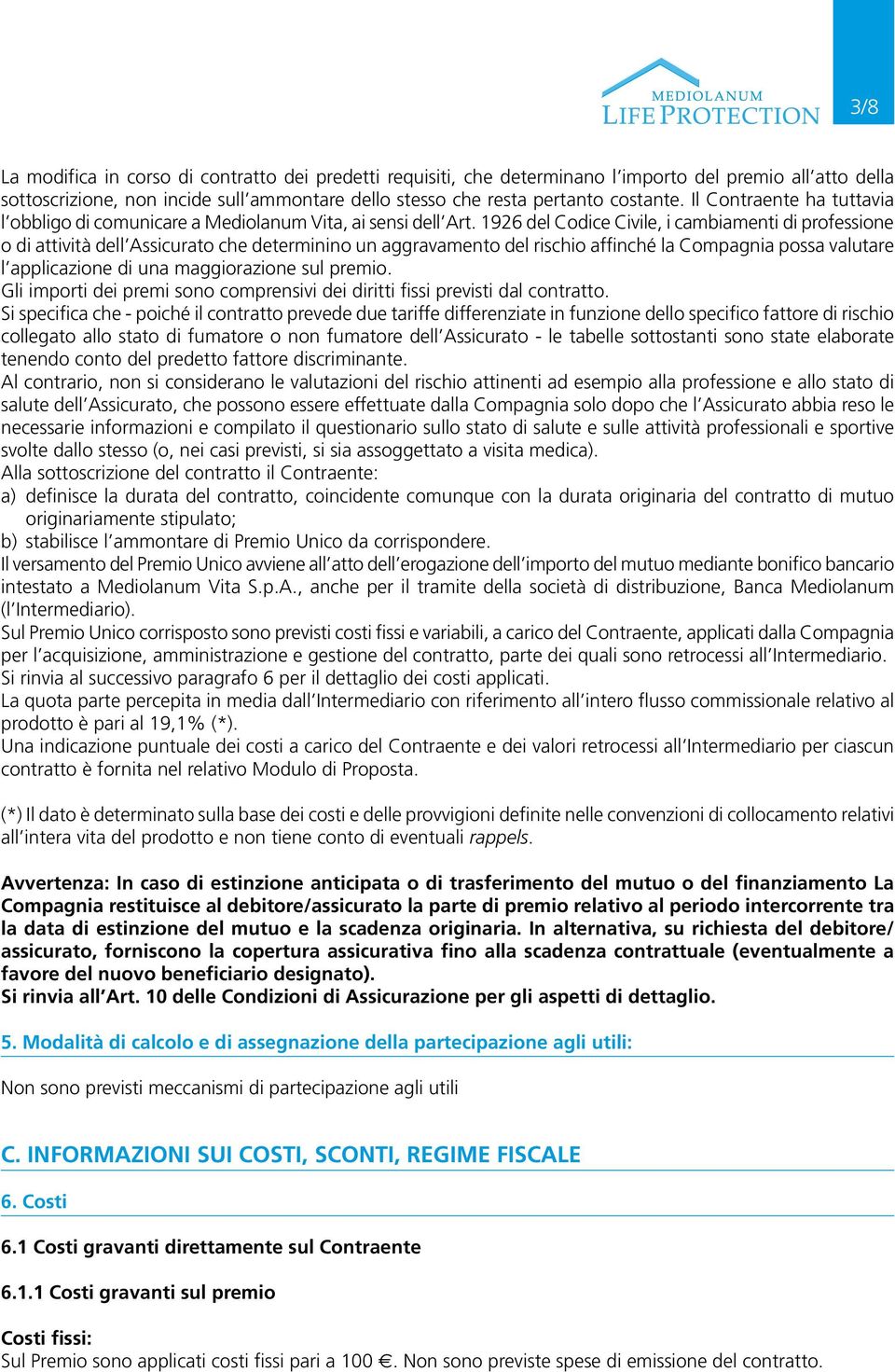 1926 del Codice Civile, i cambiamenti di professione o di attività dell Assicurato che determinino un aggravamento del rischio affinché la Compagnia possa valutare l applicazione di una maggiorazione