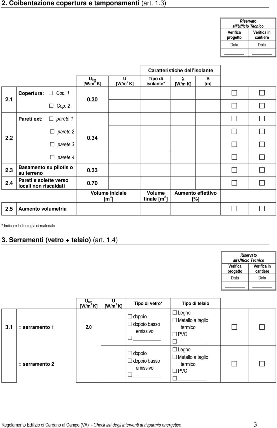 70 Volume iniziale [m 3 ] Volume finale [m 3 ] Aumento effettivo [%] 2.5 Aumento volumetria * Indicare la tipologia di materiale 3. Serramenti (vetro + telaio) (art. 1.4) in 3.