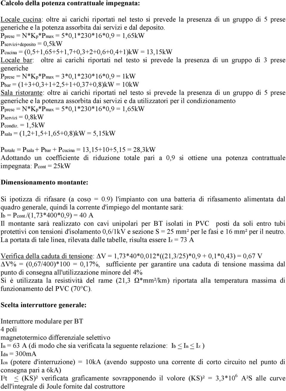 Pprese = N*Kp*Pmax = 5*0,1*230*16*0,9 = 1,65kW Pservizi+deposito = 0,5kW Pcucina = (0,5+1,65+5+1,7+0,3+2+0,6+0,4+1)kW = 13,15kW Locale bar: oltre ai carichi riportati nel testo si prevede la presenza