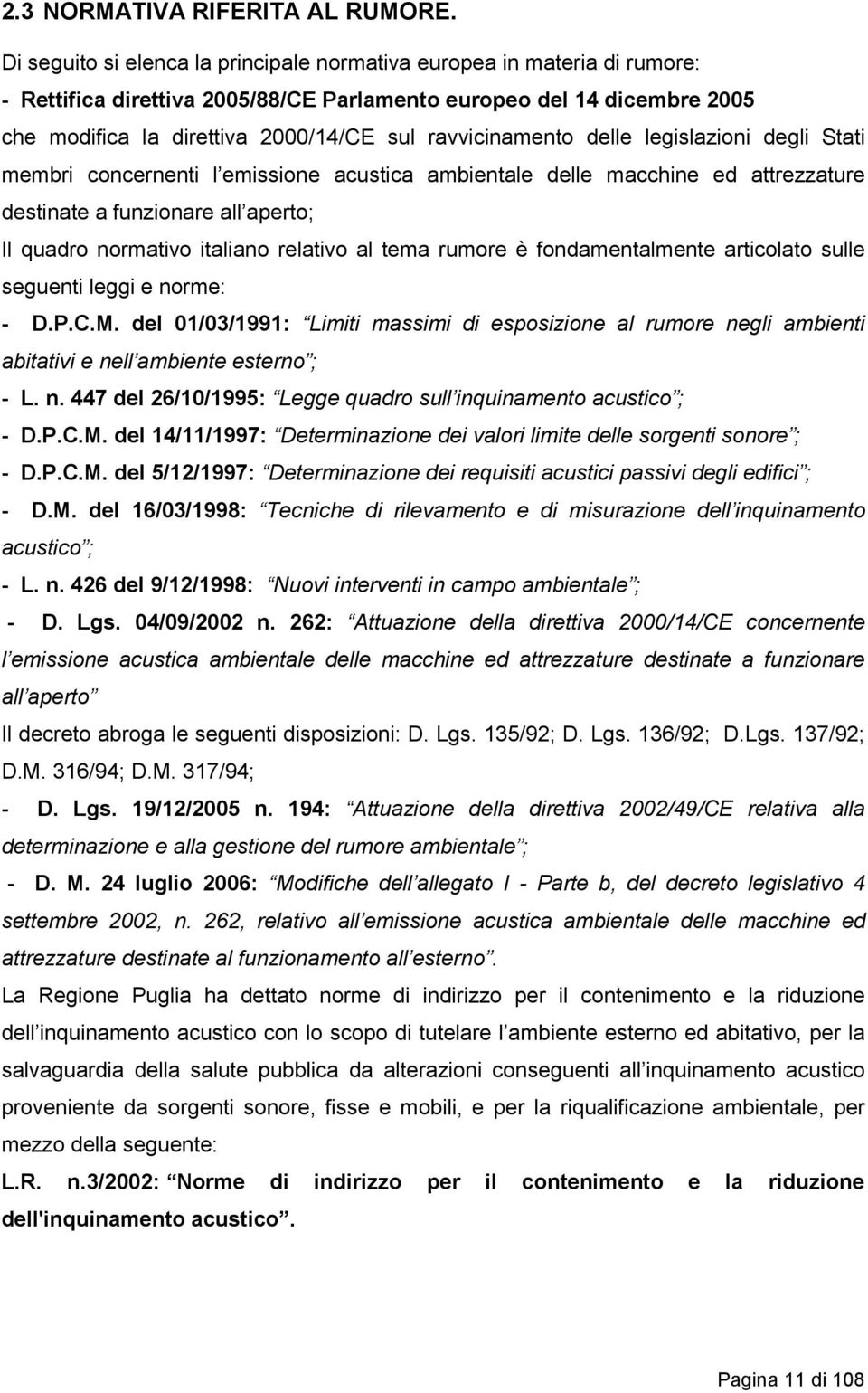 ravvicinamento delle legislazioni degli Stati membri concernenti l emissione acustica ambientale delle macchine ed attrezzature destinate a funzionare all aperto; Il quadro normativo italiano