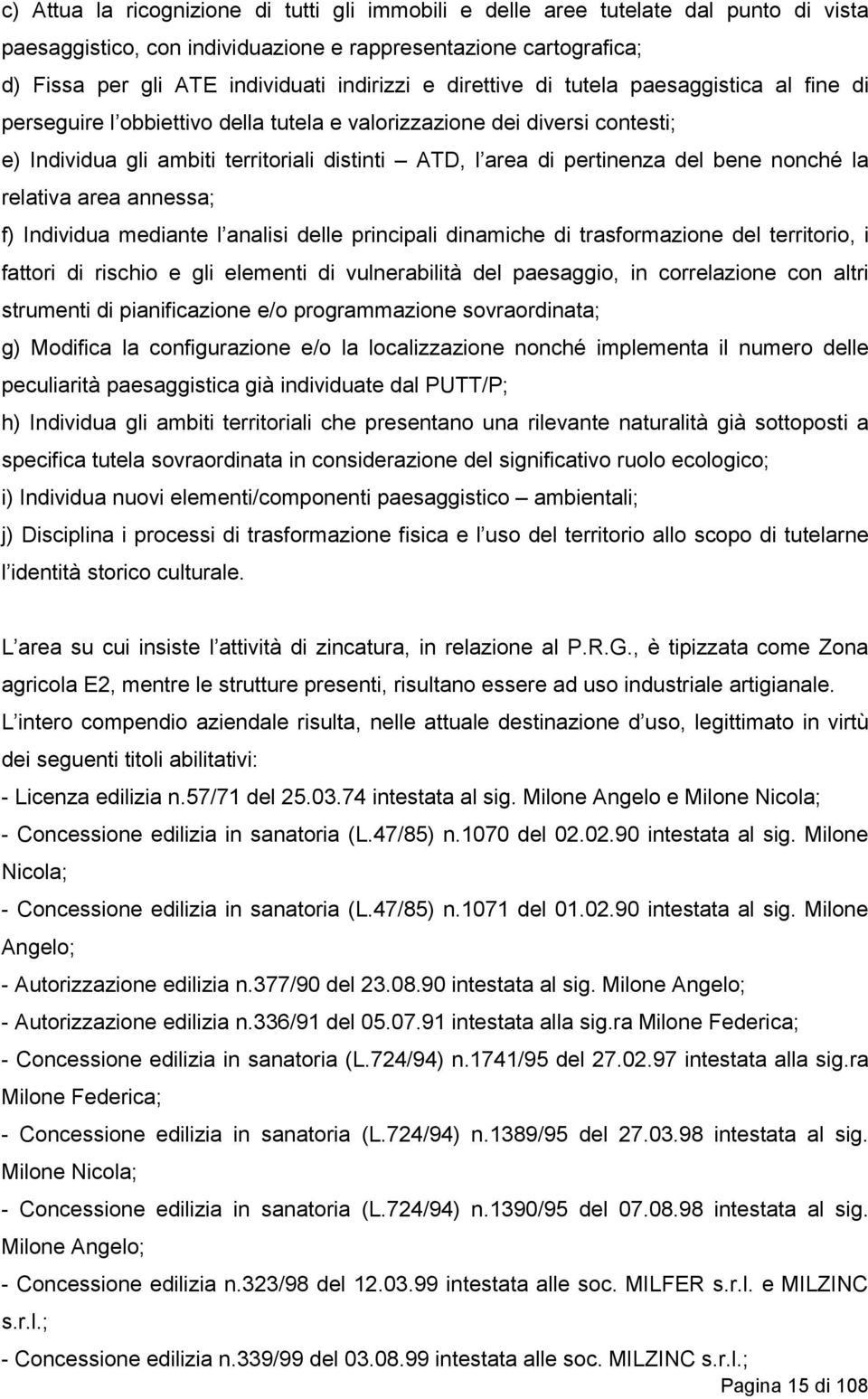 bene nonché la relativa area annessa; f) Individua mediante l analisi delle principali dinamiche di trasformazione del territorio, i fattori di rischio e gli elementi di vulnerabilità del paesaggio,