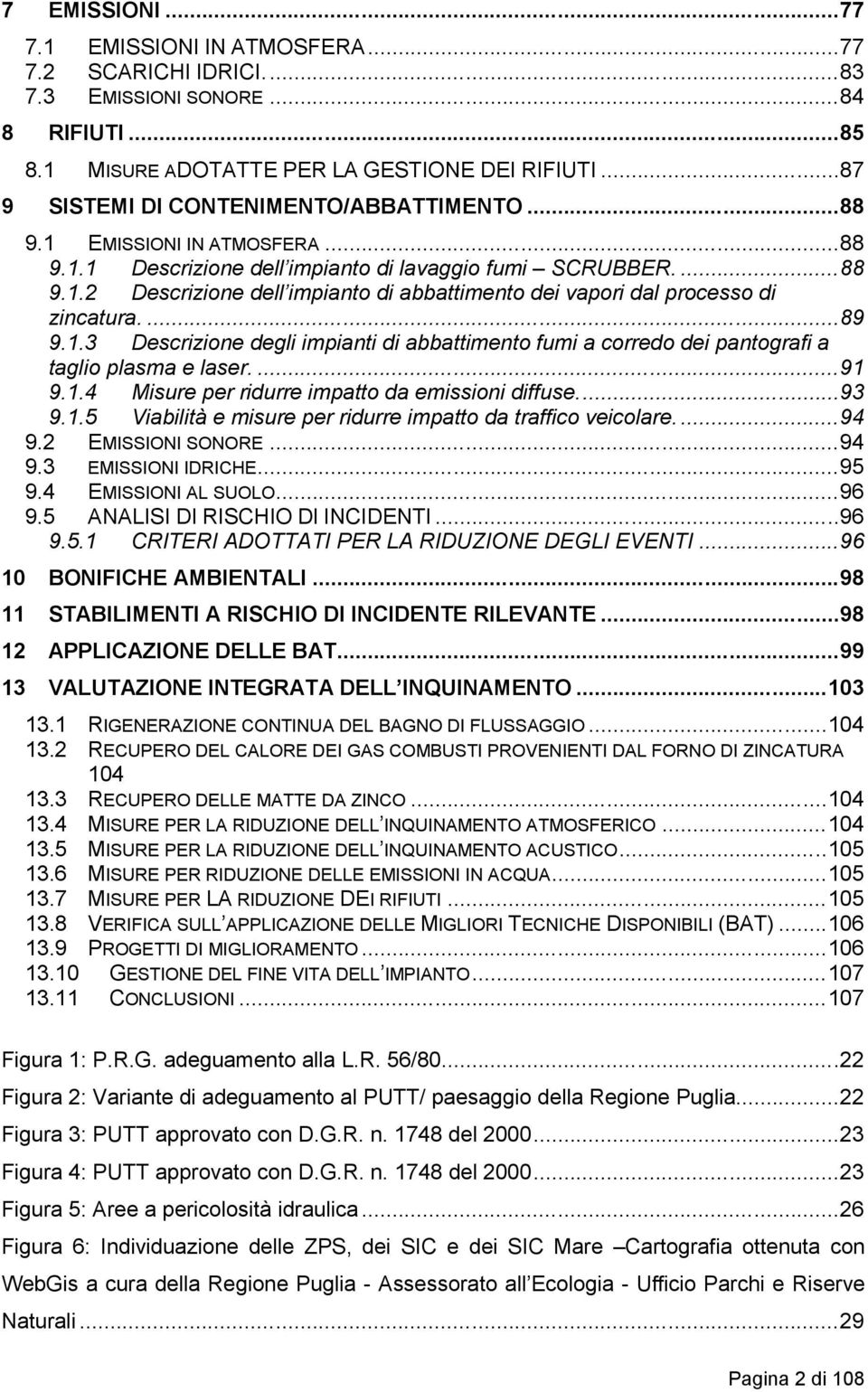 ...89 9.1.3 Descrizione degli impianti di abbattimento fumi a corredo dei pantografi a taglio plasma e laser....91 9.1.4 Misure per ridurre impatto da emissioni diffuse...93 9.1.5 Viabilità e misure per ridurre impatto da traffico veicolare.