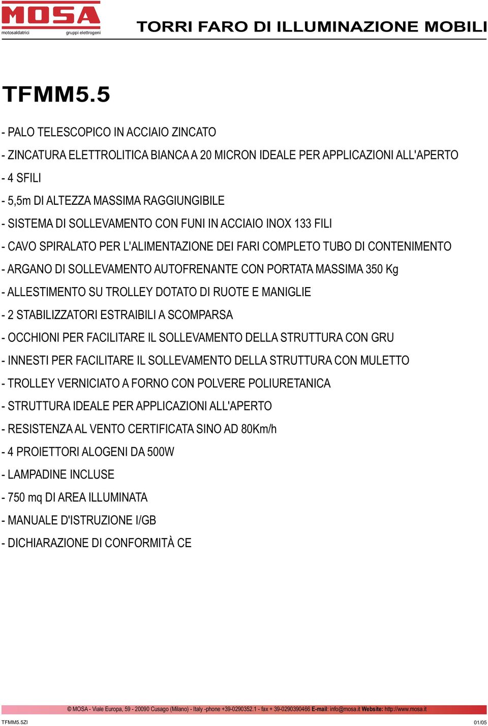 FUNI IN ACCIAIO INOX 133 FILI - CAVO SPIRALATO PER L'ALIMENTAZIONE DEI FARI COMPLETO TUBO DI CONTENIMENTO - ARGANO DI SOLLEVAMENTO AUTOFRENANTE CON PORTATA MASSIMA 350 Kg - ALLESTIMENTO SU TROLLEY