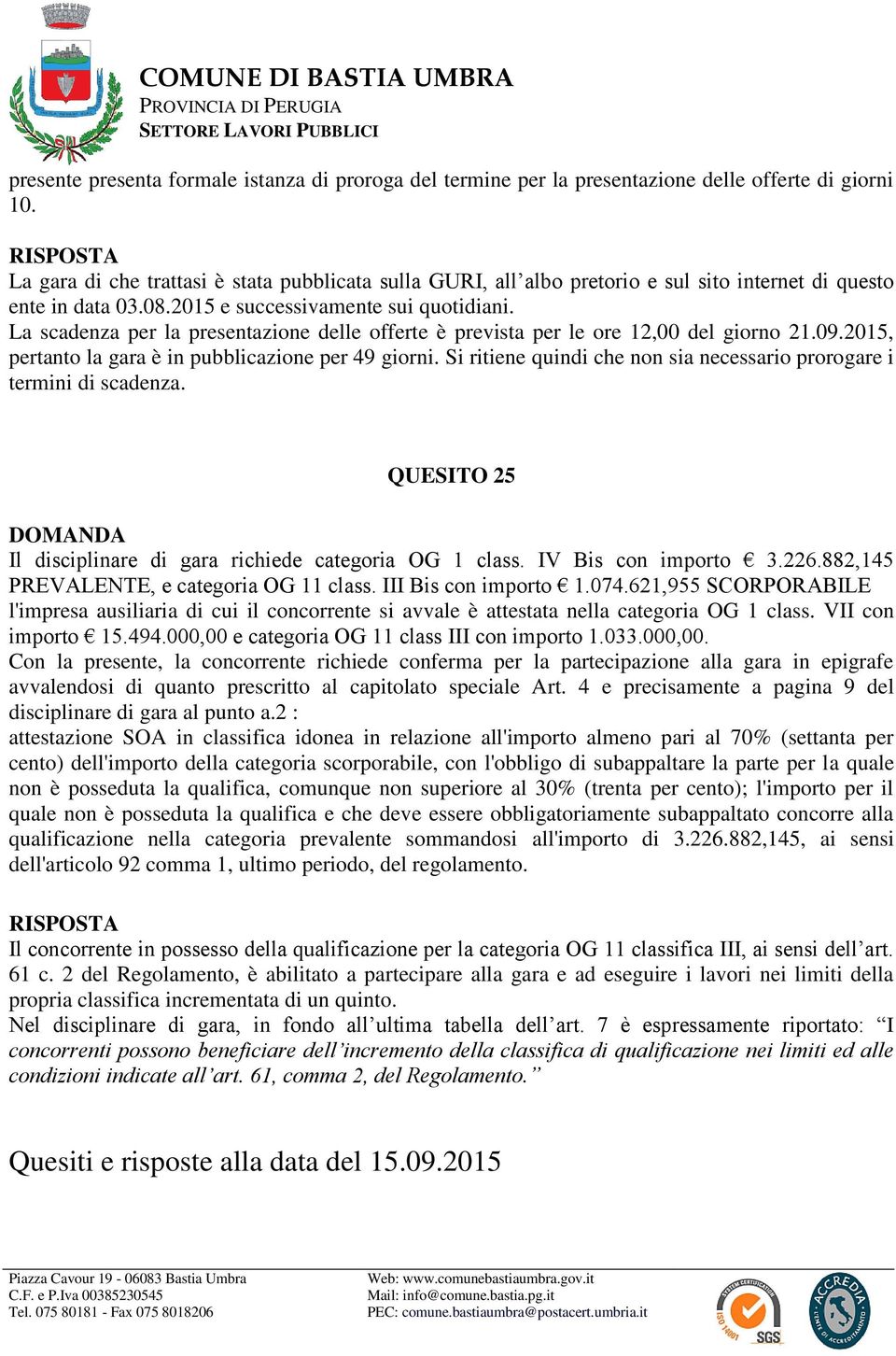 La scadenza per la presentazione delle offerte è prevista per le ore 12,00 del giorno 21.09.2015, pertanto la gara è in pubblicazione per 49 giorni.