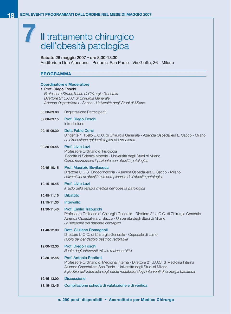 Sacco - Università degli Studi di Milano 08.30-09.00 Registrazione Partecipanti 09.00-09.15 Prof. Diego Foschi Introduzione 09.15-09.30 Dott. Fabio Corsi Dirigente 1 livello U.O.C. di Chirurgia Generale - Azienda Ospedaliera L.