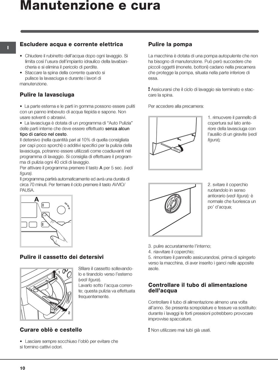 Staccare la spina della corrente quando si pulisce la lavasciuga e durante i lavori di manutenzione.