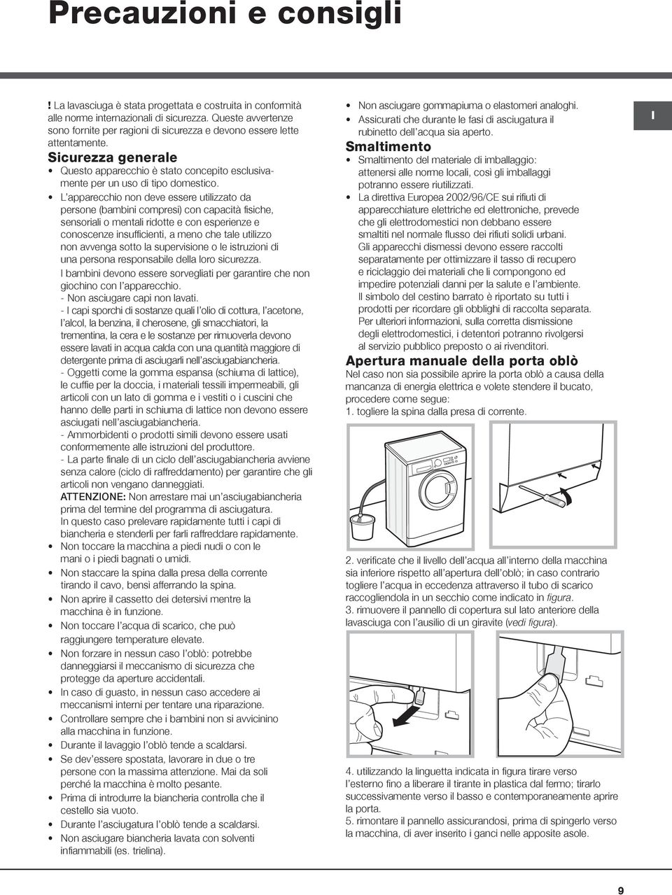 L apparecchio non deve essere utilizzato da persone (bambini compresi) con capacità fisiche, sensoriali o mentali ridotte e con esperienze e conoscenze insufficienti, a meno che tale utilizzo non