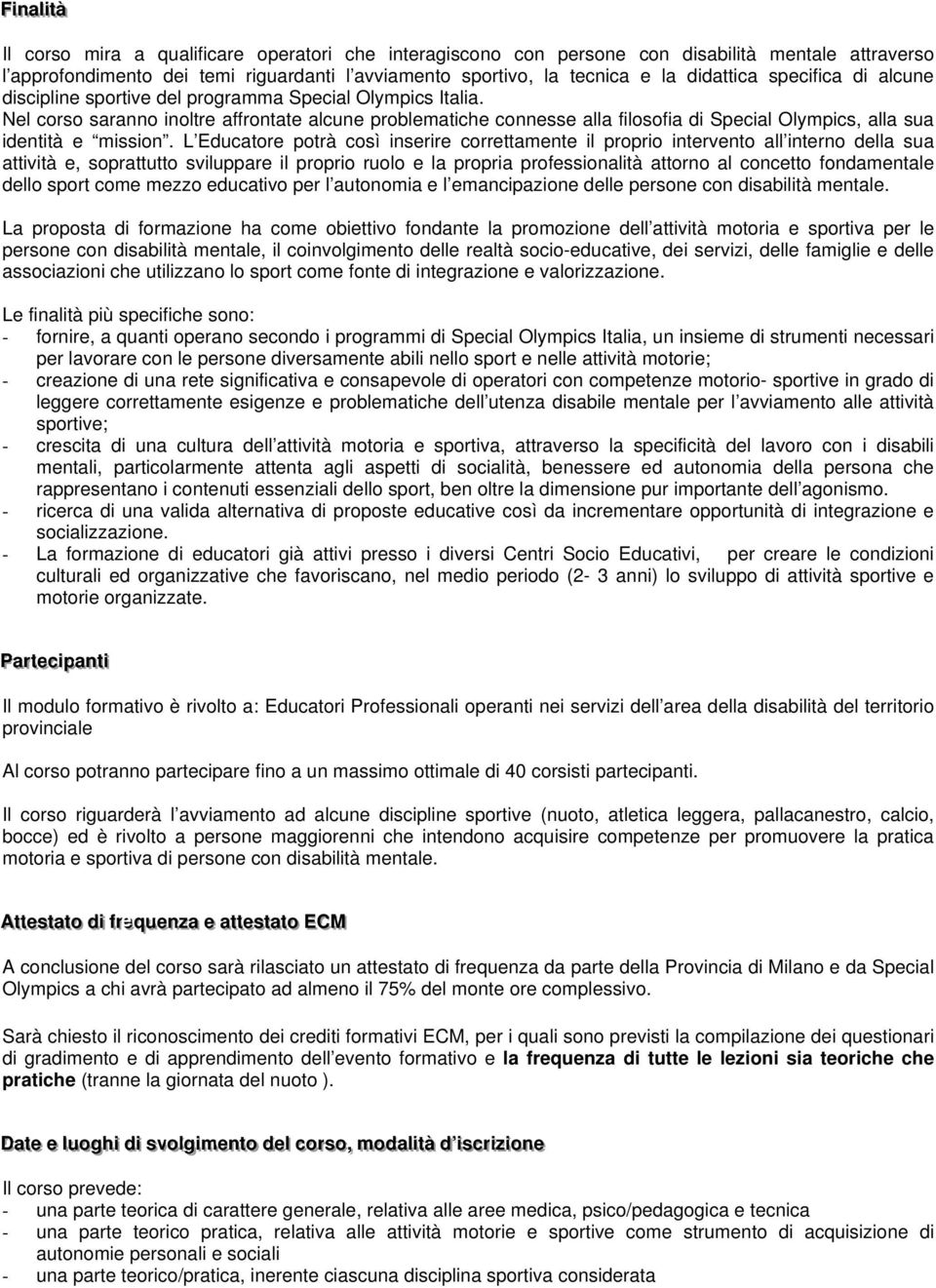 Nel corso saranno inoltre affrontate alcune problematiche connesse alla filosofia di Special Olympics, alla sua identità e mission.