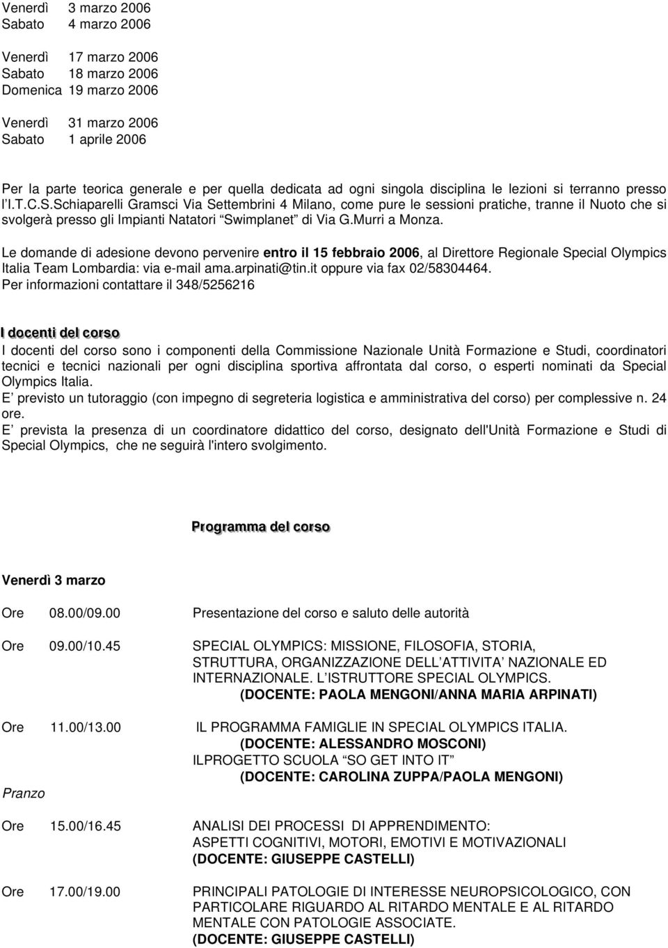 Schiaparelli Gramsci Via Settembrini 4 Milano, come pure le sessioni pratiche, tranne il Nuoto che si svolgerà presso gli Impianti Natatori Swimplanet di Via G.Murri a Monza.