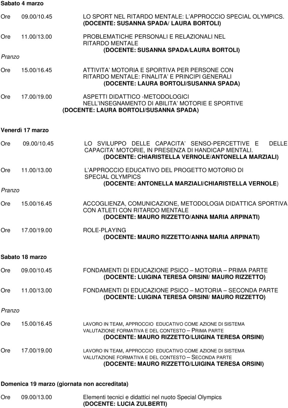 45 ATTIVITA MOTORIA E SPORTIVA PER PERSONE CON RITARDO MENTALE: FINALITA E PRINCIPI GENERALI (DOCENTE: LAURA BORTOLI/SUSANNA SPADA) Ore 17.00/19.