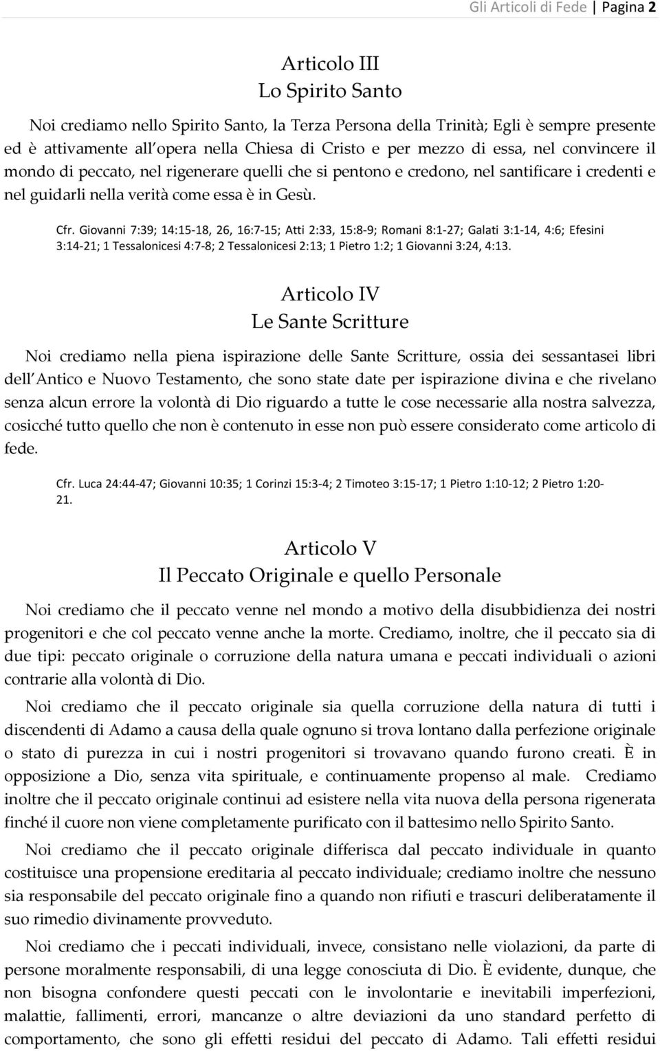 Giovanni 7:39; 14:15-18, 26, 16:7-15; Atti 2:33, 15:8-9; Romani 8:1-27; Galati 3:1-14, 4:6; Efesini 3:14-21; 1 Tessalonicesi 4:7-8; 2 Tessalonicesi 2:13; 1 Pietro 1:2; 1 Giovanni 3:24, 4:13.