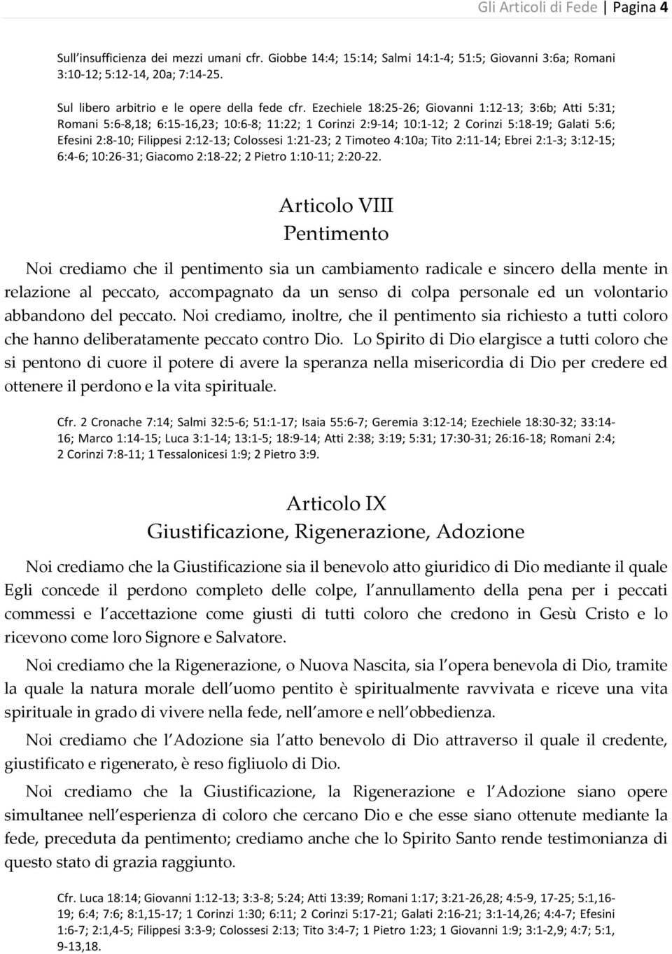 Ezechiele 18:25-26; Giovanni 1:12-13; 3:6b; Atti 5:31; Romani 5:6-8,18; 6:15-16,23; 10:6-8; 11:22; 1 Corinzi 2:9-14; 10:1-12; 2 Corinzi 5:18-19; Galati 5:6; Efesini 2:8-10; Filippesi 2:12-13;