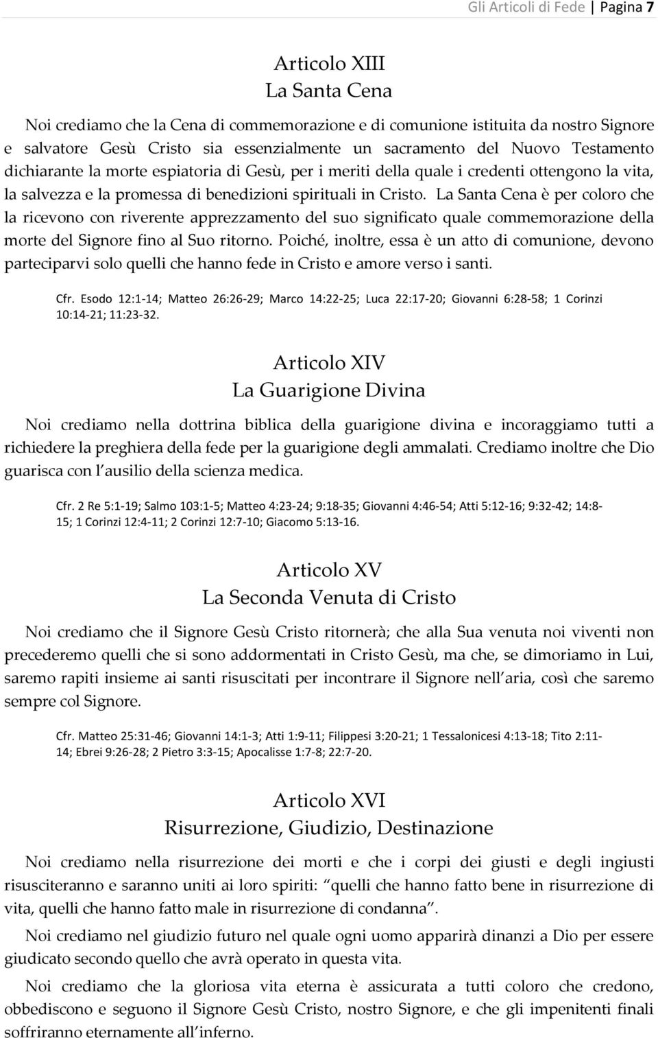 La Santa Cena è per coloro che la ricevono con riverente apprezzamento del suo significato quale commemorazione della morte del Signore fino al Suo ritorno.