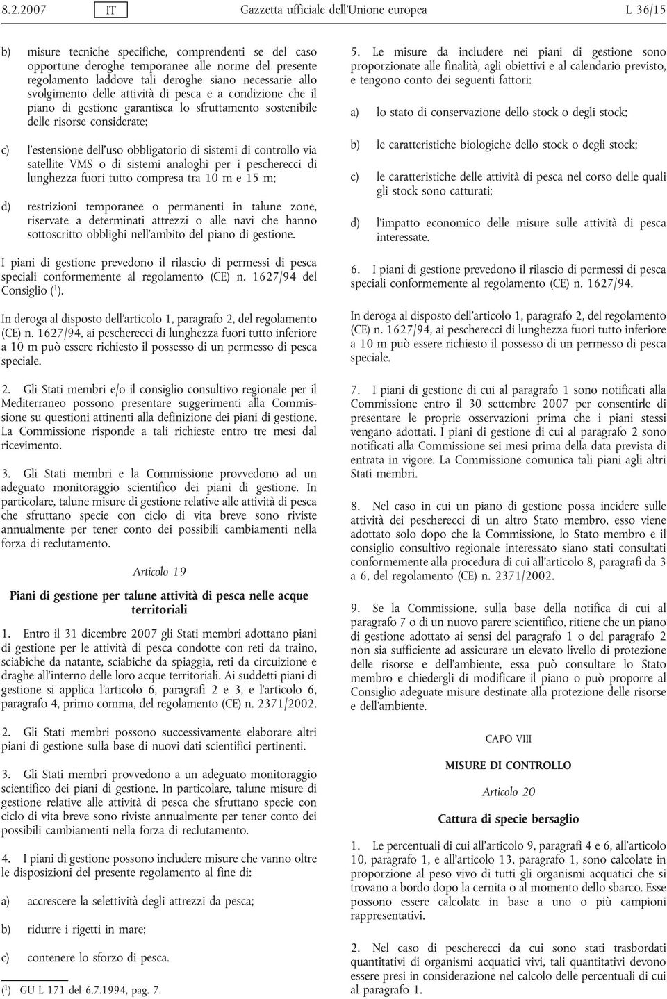 obbligatorio di sistemi di controllo via satellite VMS o di sistemi analoghi per i pescherecci di lunghezza fuori tutto compresa tra 10 m e 15 m; d) restrizioni temporanee o permanenti in talune