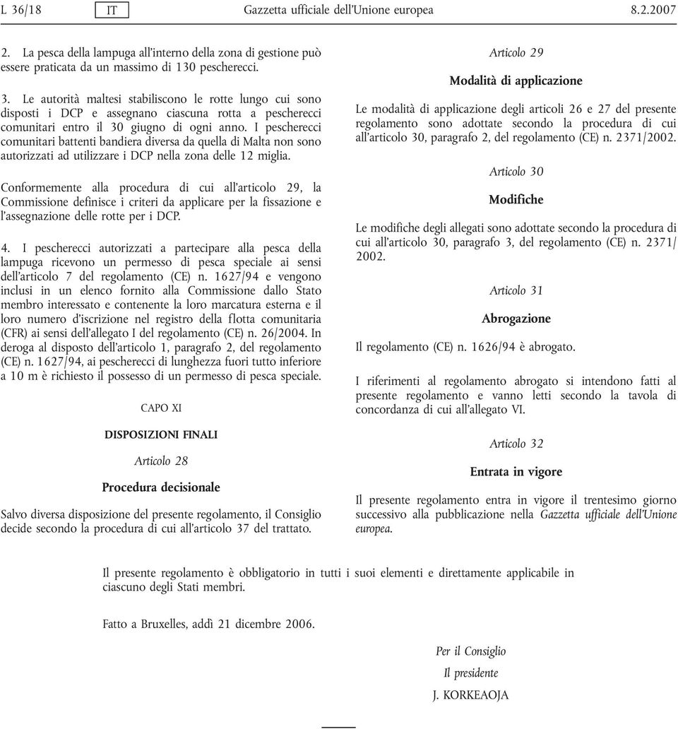 Conformemente alla procedura di cui all articolo 29, la Commissione definisce i criteri da applicare per la fissazione e l assegnazione delle rotte per i DCP. 4.