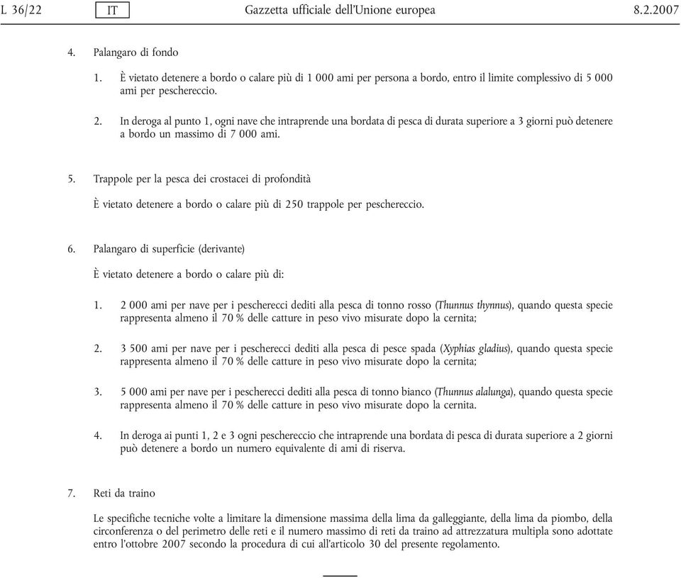 In deroga al punto 1, ogni nave che intraprende una bordata di pesca di durata superiore a 3 giorni può detenere a bordo un massimo di 7 000 ami. 5.