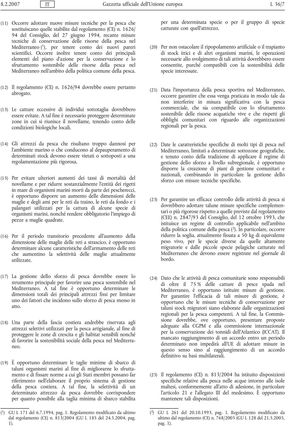 Occorre inoltre tenere conto dei principali elementi del piano d azione per la conservazione e lo sfruttamento sostenibile delle risorse della pesca nel Mediterraneo nell ambito della politica comune