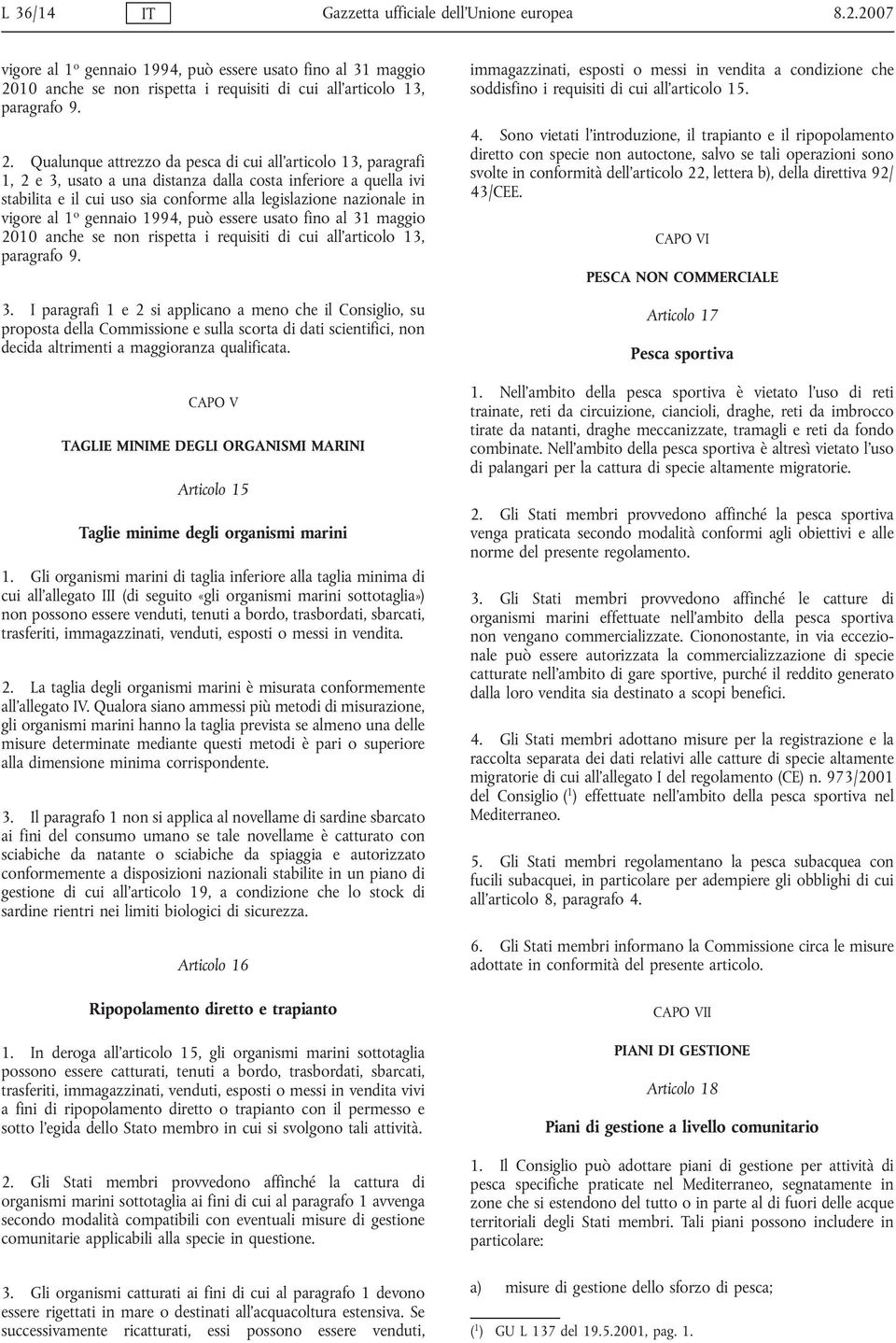 Qualunque attrezzo da pesca di cui all articolo 13, paragrafi 1, 2 e 3, usato a una distanza dalla costa inferiore a quella ivi stabilita e il cui uso sia conforme alla legislazione nazionale in