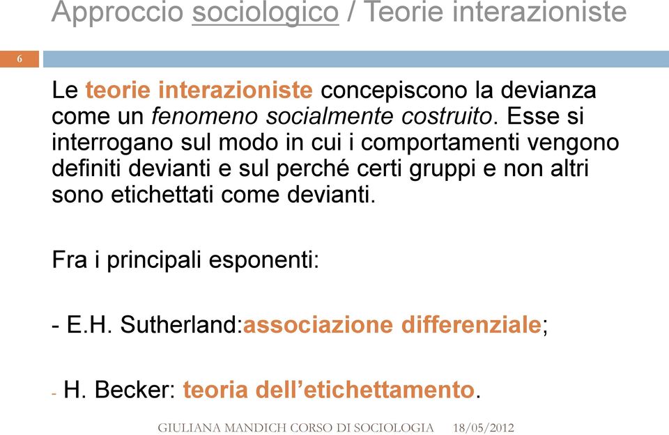 Esse si interrogano sul modo in cui i comportamenti vengono definiti devianti e sul perché certi