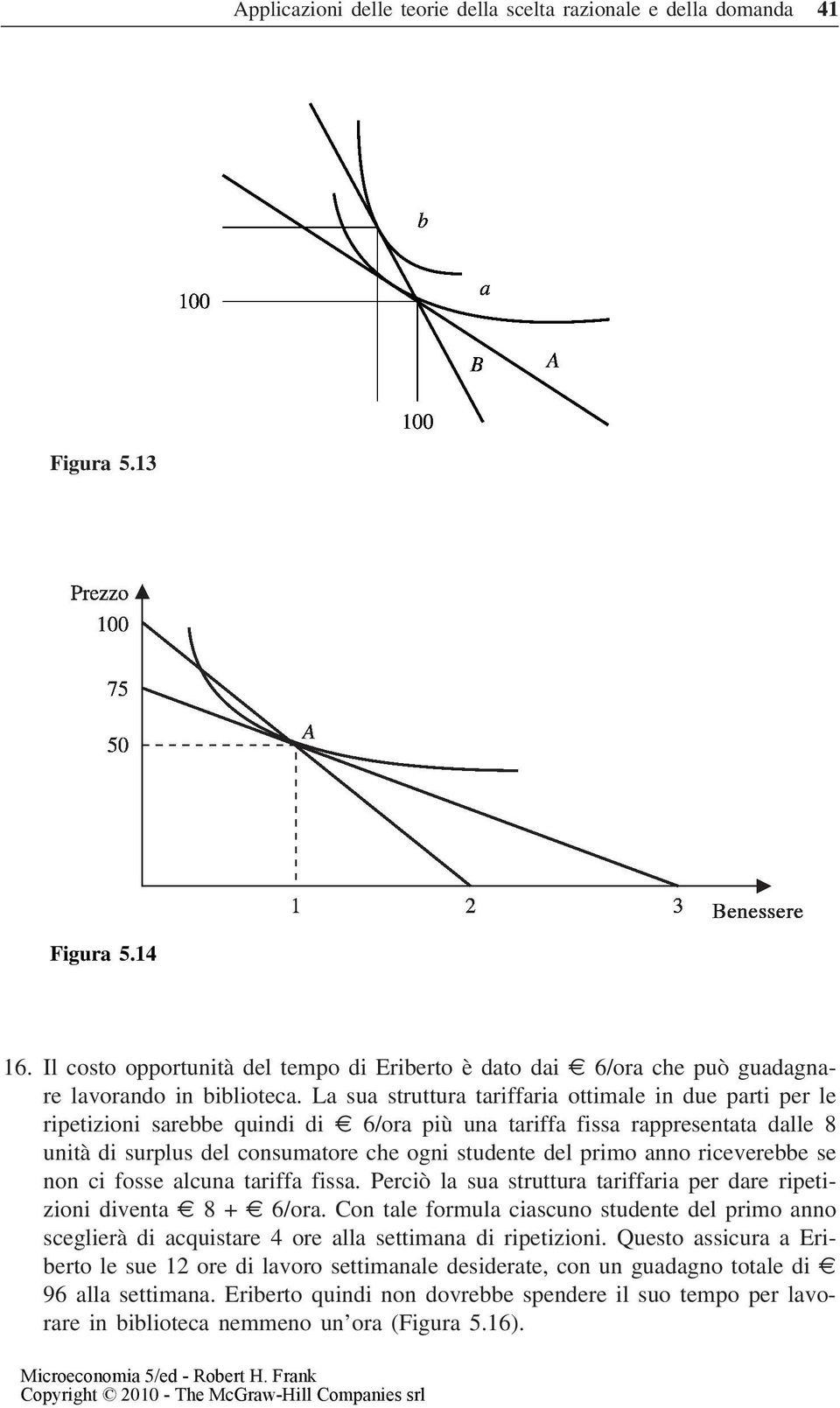 anno riceverebbe se non ci fosse alcuna tariffa fissa. Perciò la sua struttura tariffaria per dare ripetizioni diventa 8 + 6/ora.