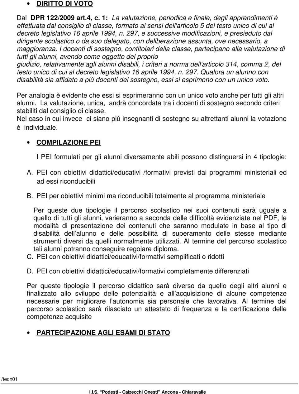 297, e successive modificazioni, e presieduto dal dirigente scolastico o da suo delegato, con deliberazione assunta, ove necessario, a maggioranza.