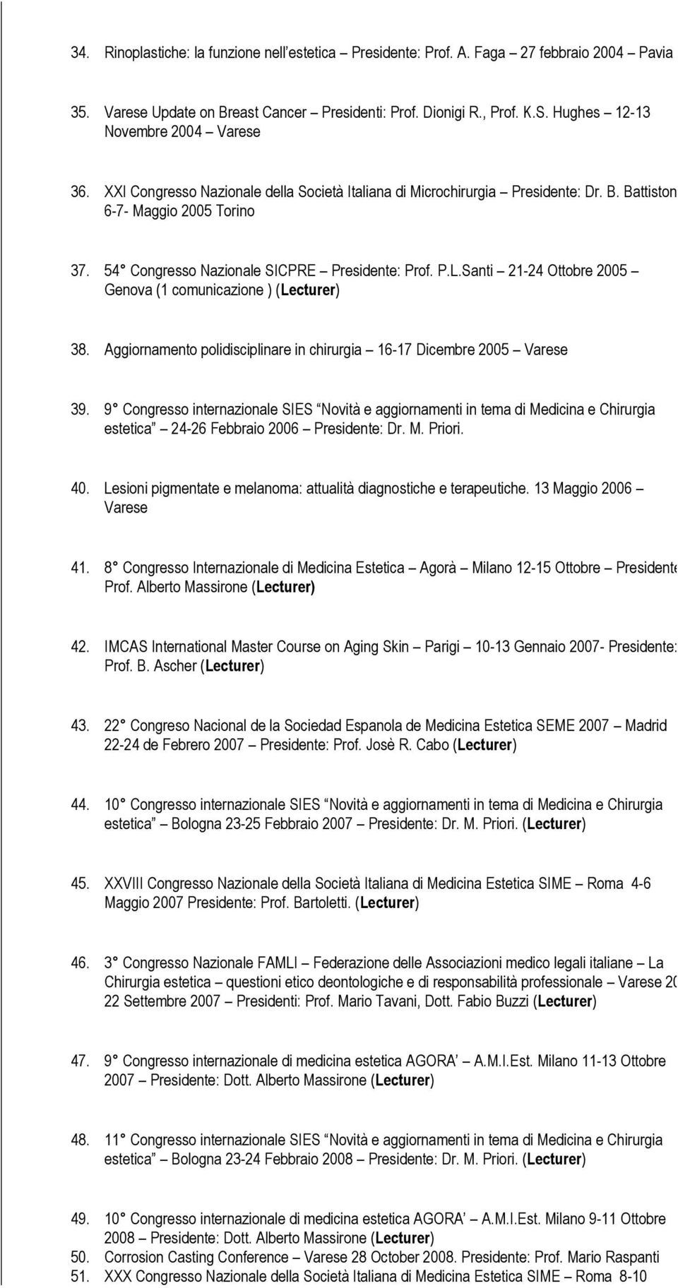 54 Congresso Nazionale SICPRE Presidente: Prof. P.L.Santi 21-24 Ottobre 2005 Genova (1 comunicazione ) (Lecturer) 38. Aggiornamento polidisciplinare in chirurgia 16-17 Dicembre 2005 Varese 39.