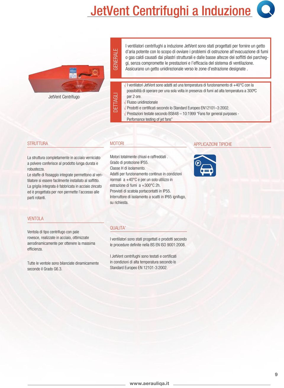 Assicurano un getto unidirezionale verso le zone d estrazione designate.