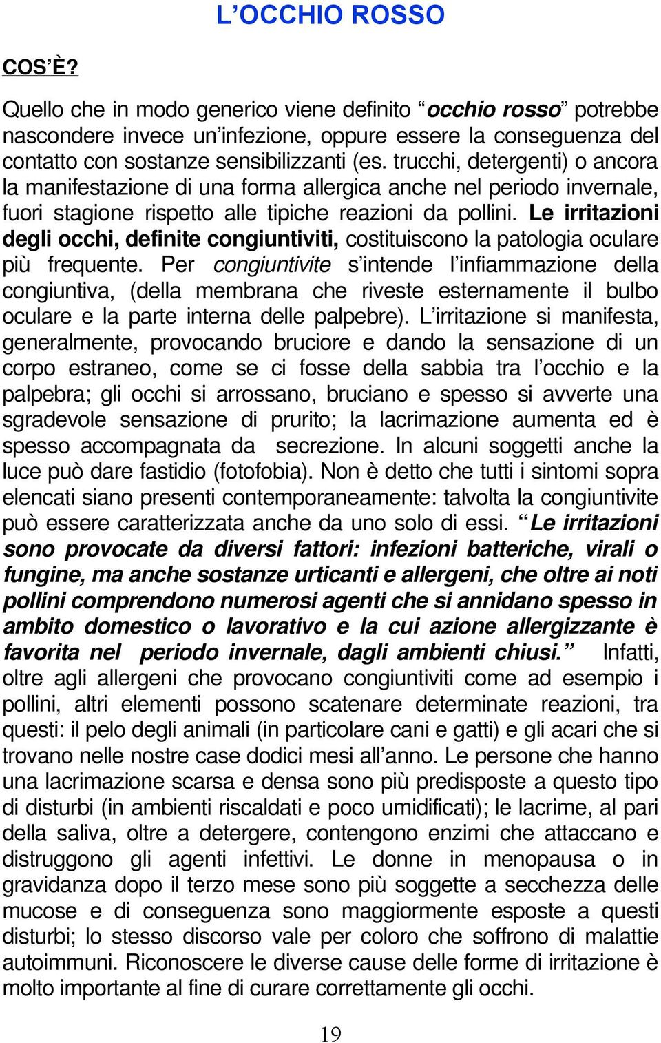 Le irritazioni degli occhi, definite congiuntiviti, costituiscono la patologia oculare più frequente.