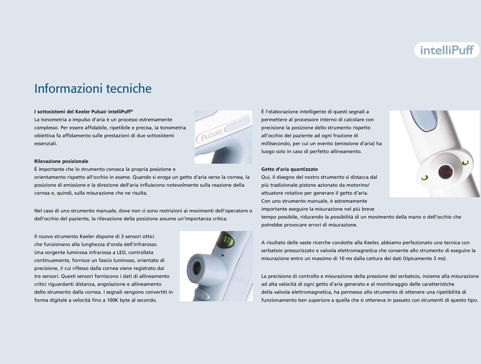 Rilevazione posizionale È importante che lo strumento conosca la propria posizione e orientamento rispetto all occhio in esame.