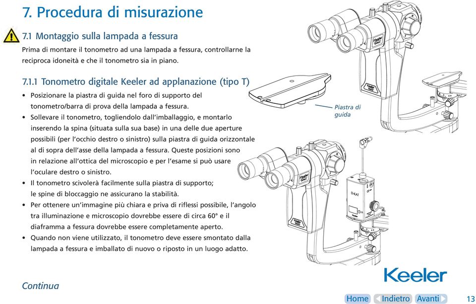 sulla piastra di guida orizzontale al di sopra dell asse della lampada a fessura. Queste posizioni sono in relazione all ottica del microscopio e per l esame si può usare l oculare destro o sinistro.