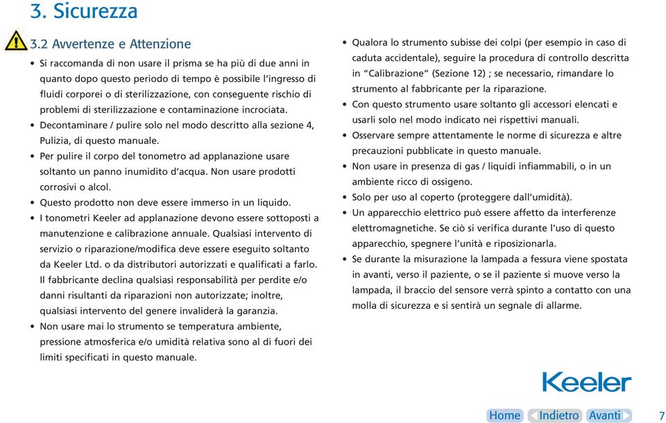 conseguente rischio di problemi di sterilizzazione e contaminazione incrociata. Decontaminare / pulire solo nel modo descritto alla sezione 4, Pulizia, di questo manuale.