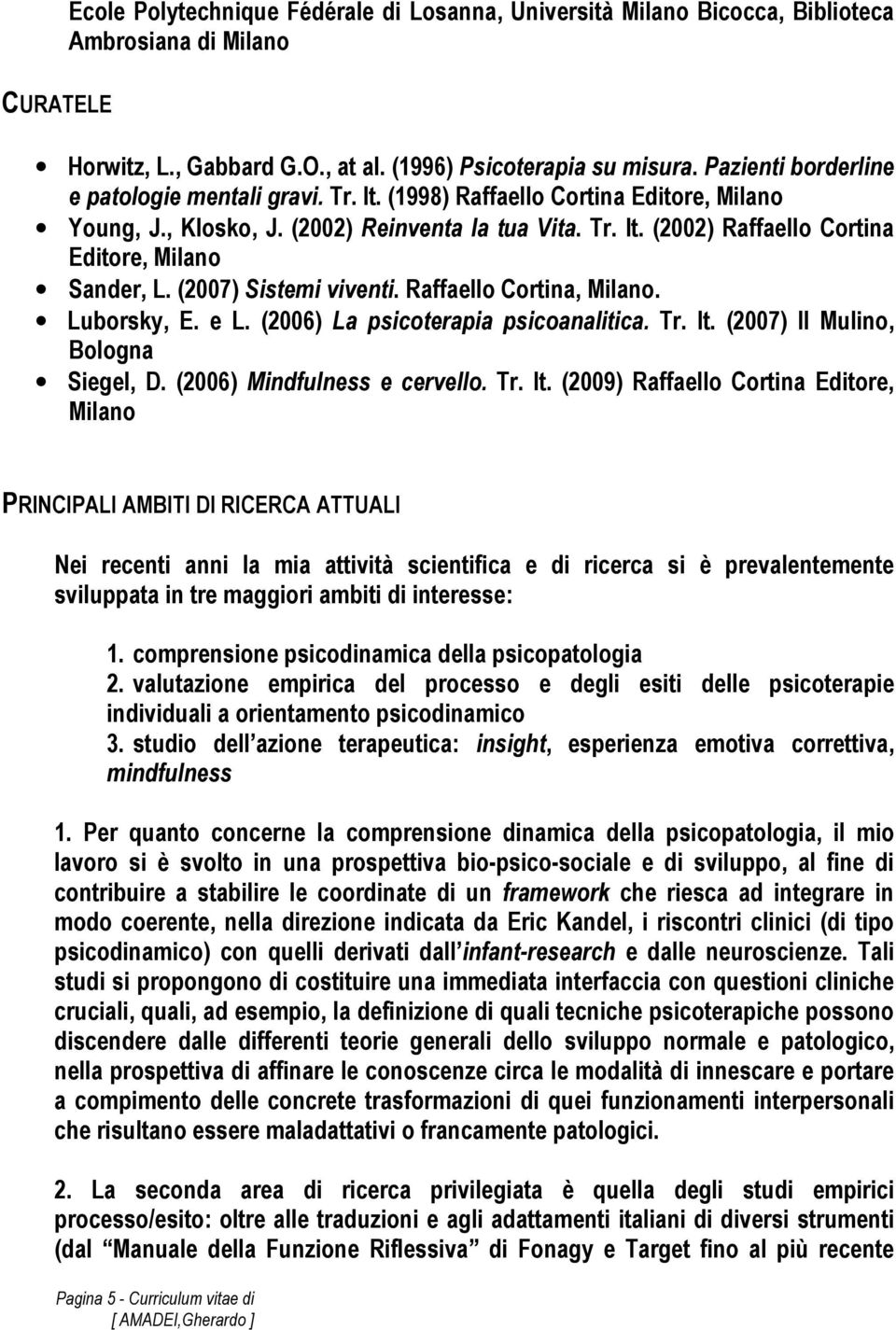 (2007) Sistemi viventi. Raffaello Cortina,. Luborsky, E. e L. (2006) La psicoterapia psicoanalitica. Tr. It.