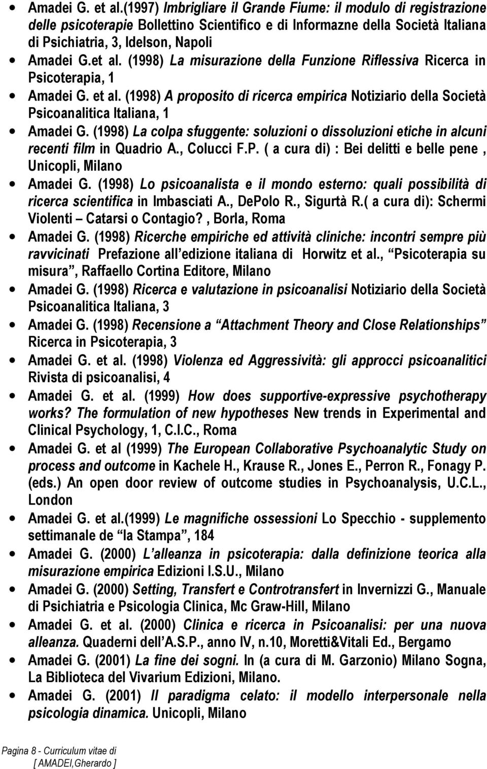 (1998) La misurazione della Funzione Riflessiva Ricerca in Psicoterapia, 1  (1998) A proposito di ricerca empirica Notiziario della Società Psicoanalitica Italiana, 1 Amadei G.