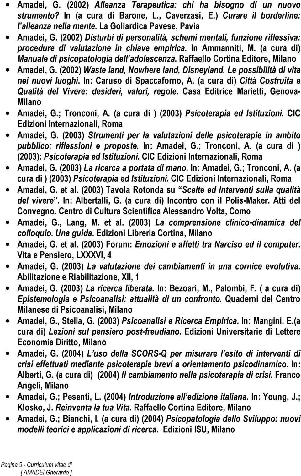 (a cura di) Manuale di psicopatologia dell adolescenza. Raffaello Cortina Editore, Amadei, G. (2002) Waste land, Nowhere land, Disneyland. Le possibilità di vita nei nuovi luoghi.