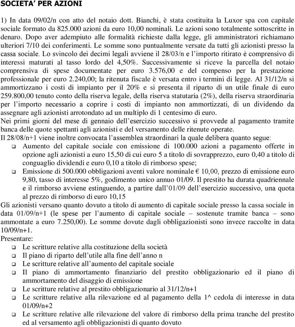 Le somme sono puntualmente versate da tutti gli azionisti presso la cassa sociale.