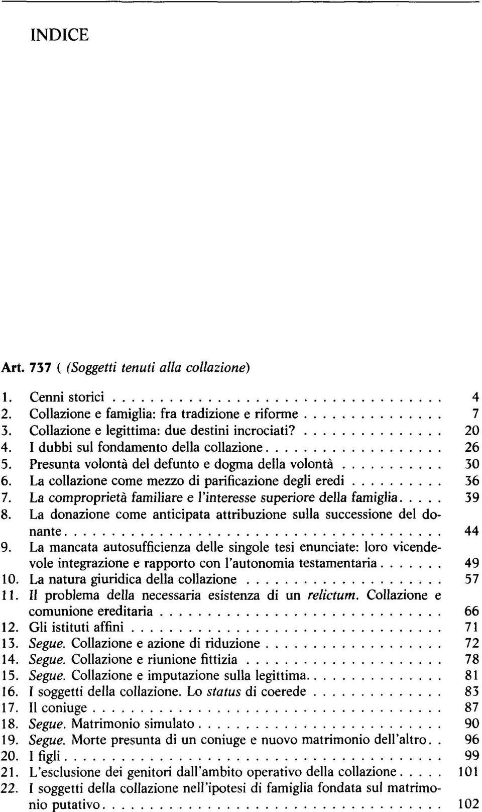 La comproprietä familiäre e l'interesse superiore della famiglia 39 8. La donazione come anticipata attribuzione sulla successione del donante 44 9.